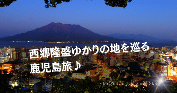 西郷隆盛ゆかりの地を巡る鹿児島旅♪