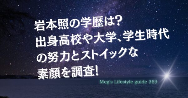 岩本照の学歴は？出身高校や大学、学生時代の努力とストイックな素顔を調査！