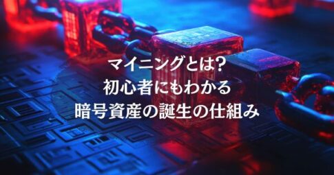 マイニングとは？初心者にもわかる暗号資産の誕生の仕組み